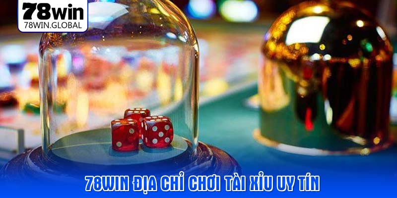 78WIN địa chỉ chơi tài xỉu uy tín