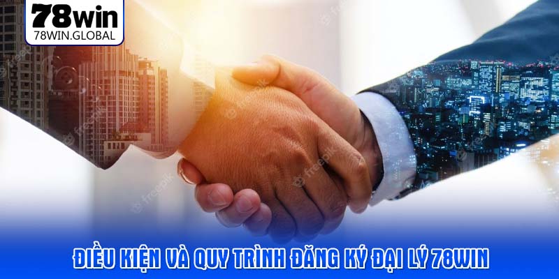 Điều kiện và quy trình đăng ký Đại lý 78WIN