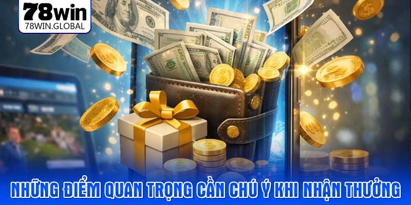 Những điểm quan trọng cần chú ý khi nhận thưởng