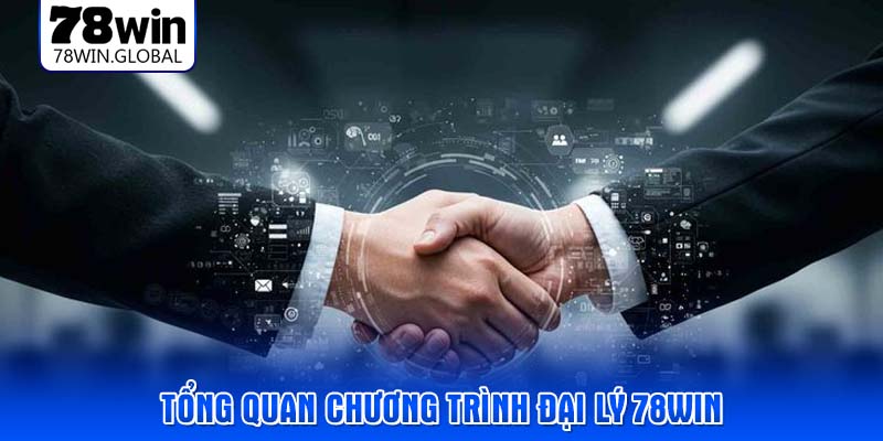 Tổng quan chương trình đại lý 78WIN