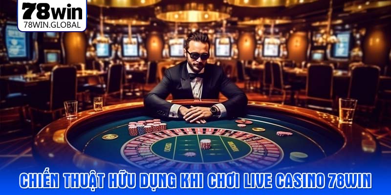 Chiến thuật hữu dụng khi chơi live casino 78WIN