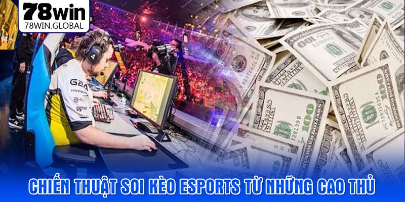 Chiến thuật soi kèo Esports từ những cao thủ