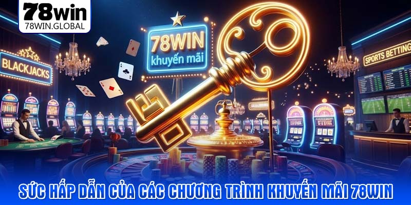 Sức hấp dẫn của các chương trình khuyến mãi 78WIN