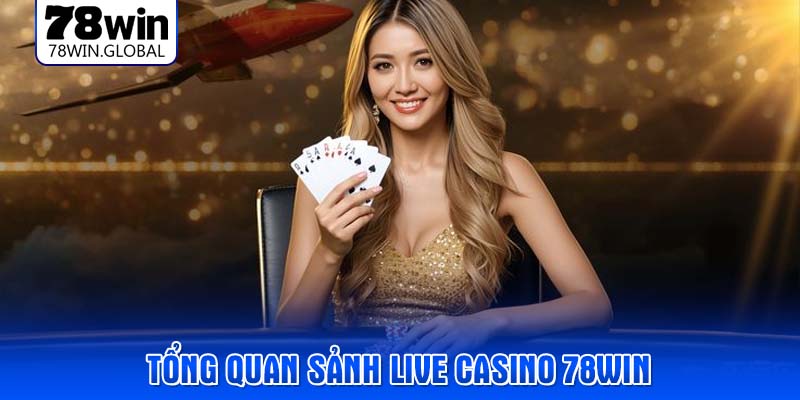 Tổng quan sảnh live casino 78WIN
